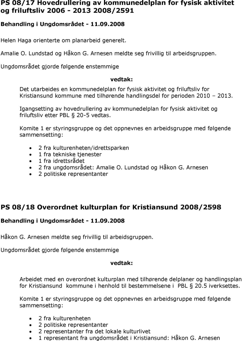 Igangsetting av hovedrullering av kommunedelplan for fysisk aktivitet og friluftsliv etter PBL 20-5 vedtas.