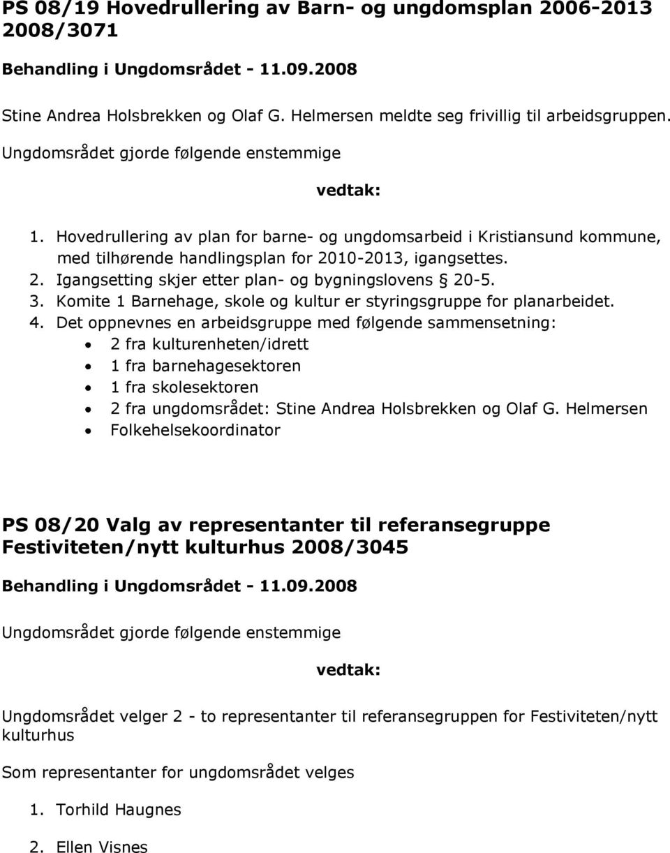 Komite 1 Barnehage, skole og kultur er styringsgruppe for planarbeidet. 4.