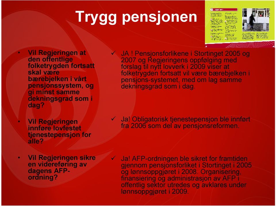 Pensjonsforlikene i Stortinget 2005 og 2007 og Regjeringens oppfølging med forslag til nytt lovverk i 2009 viser at folketrygden fortsatt vil være bærebjelken i pensjons-systemet, med om lag samme