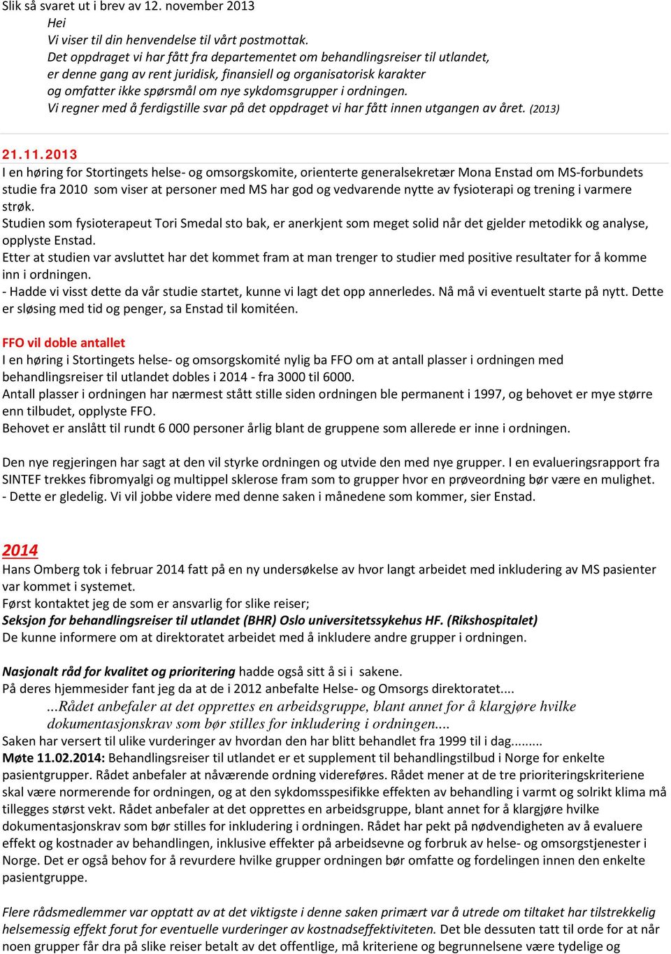 ordningen. Vi regner med å ferdigstille svar på det oppdraget vi har fått innen utgangen av året. (2013) 21.11.