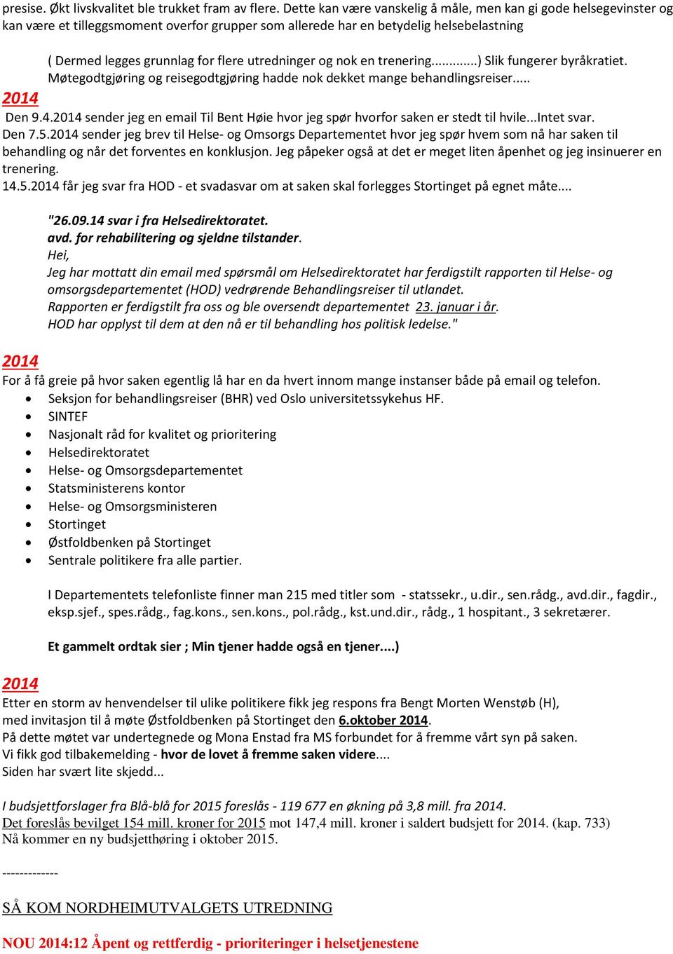 utredninger og nok en trenering...) Slik fungerer byråkratiet. Møtegodtgjøring og reisegodtgjøring hadde nok dekket mange behandlingsreiser... 2014 