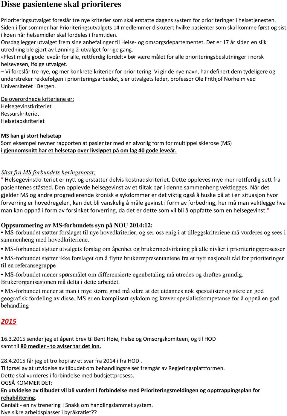 Onsdag legger utvalget frem sine anbefalinger til Helse- og omsorgsdepartementet. Det er 17 år siden en slik utredning ble gjort av Lønning 2-utvalget forrige gang.