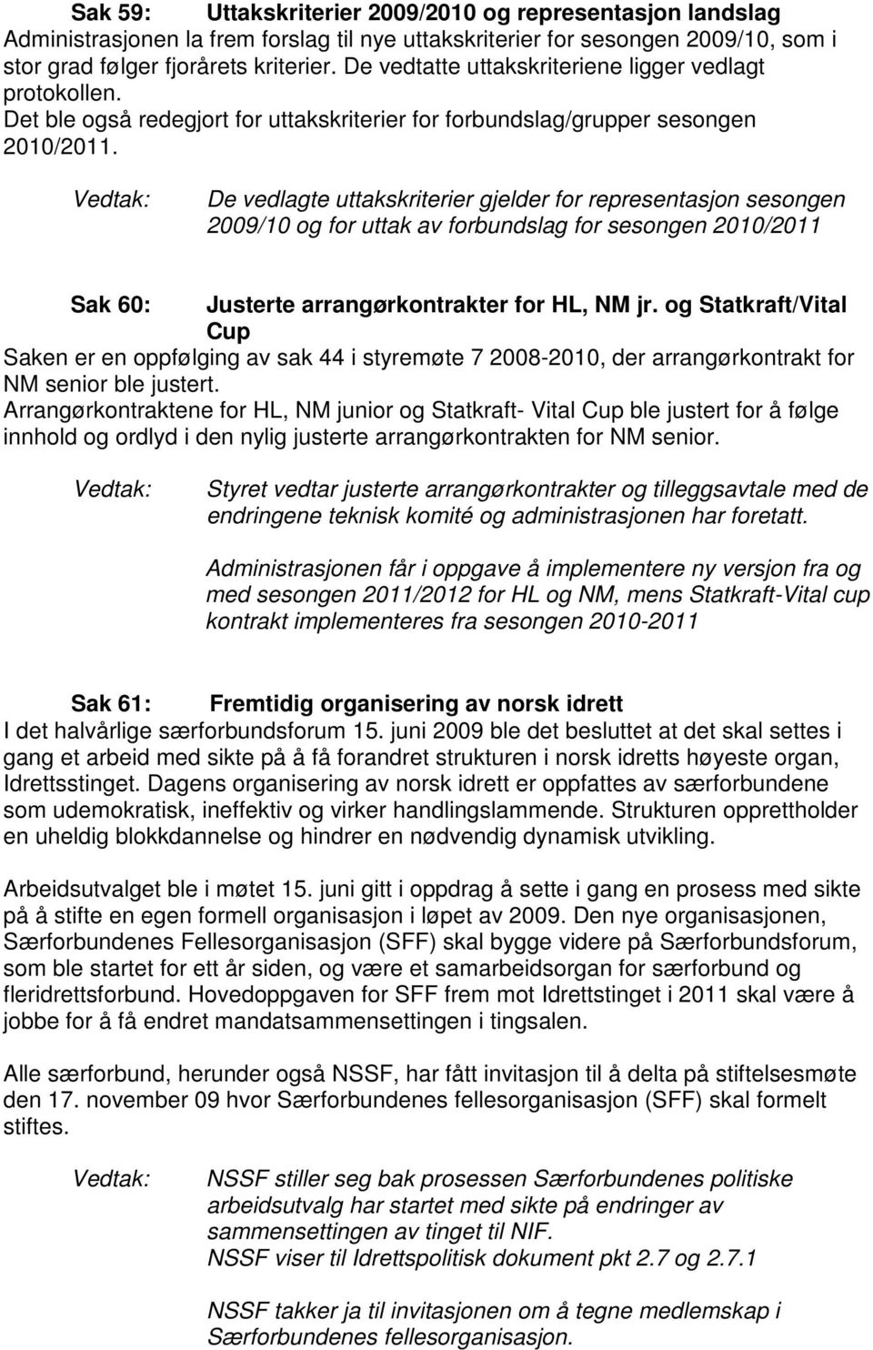 De vedlagte uttakskriterier gjelder for representasjon sesongen 2009/10 og for uttak av forbundslag for sesongen 2010/2011 Sak 60: Justerte arrangørkontrakter for HL, NM jr.