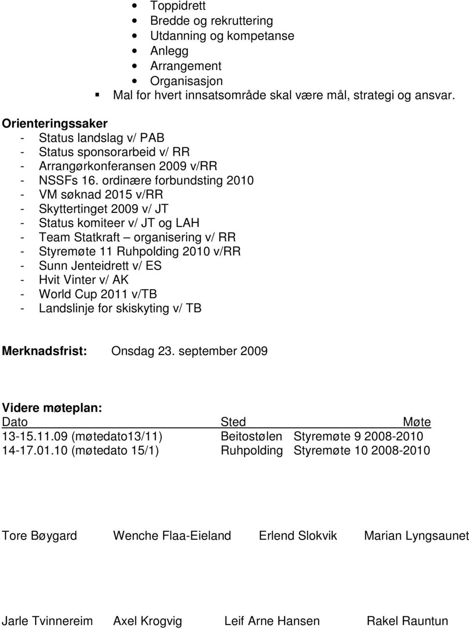 ordinære forbundsting 2010 - VM søknad 2015 v/rr - Skyttertinget 2009 v/ JT - Status komiteer v/ JT og LAH - Team Statkraft organisering v/ RR - Styremøte 11 Ruhpolding 2010 v/rr - Sunn Jenteidrett