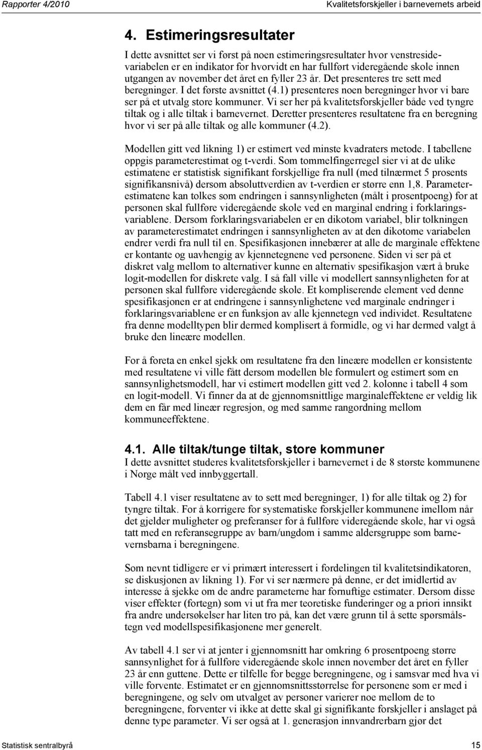 november det året en fyller 23 år. Det presenteres tre sett med beregninger. I det første avsnittet (4.1) presenteres noen beregninger hvor vi bare ser på et utvalg store kommuner.