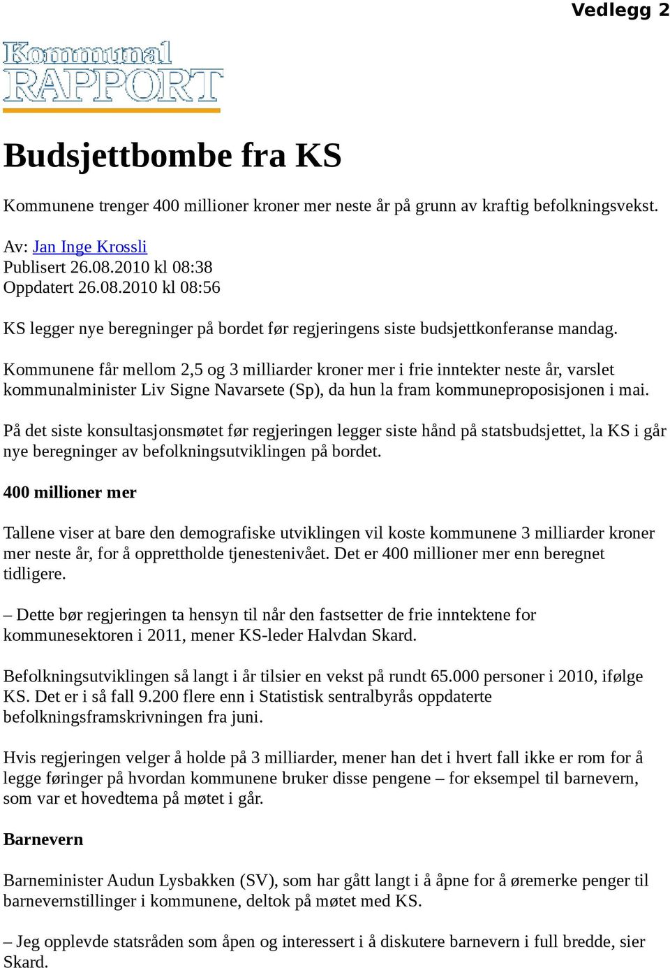 Kommunene får mellom 2,5 og 3 milliarder kroner mer i frie inntekter neste år, varslet kommunalminister Liv Signe Navarsete (Sp), da hun la fram kommuneproposisjonen i mai.