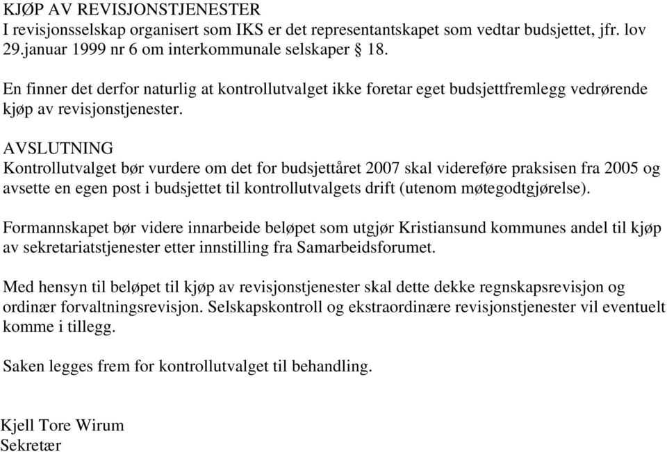 AVSLUTNING bør vurdere om det for budsjettåret 2007 skal videreføre praksisen fra 2005 og avsette en egen post i budsjettet til kontrollutvalgets drift (utenom møtegodtgjørelse).