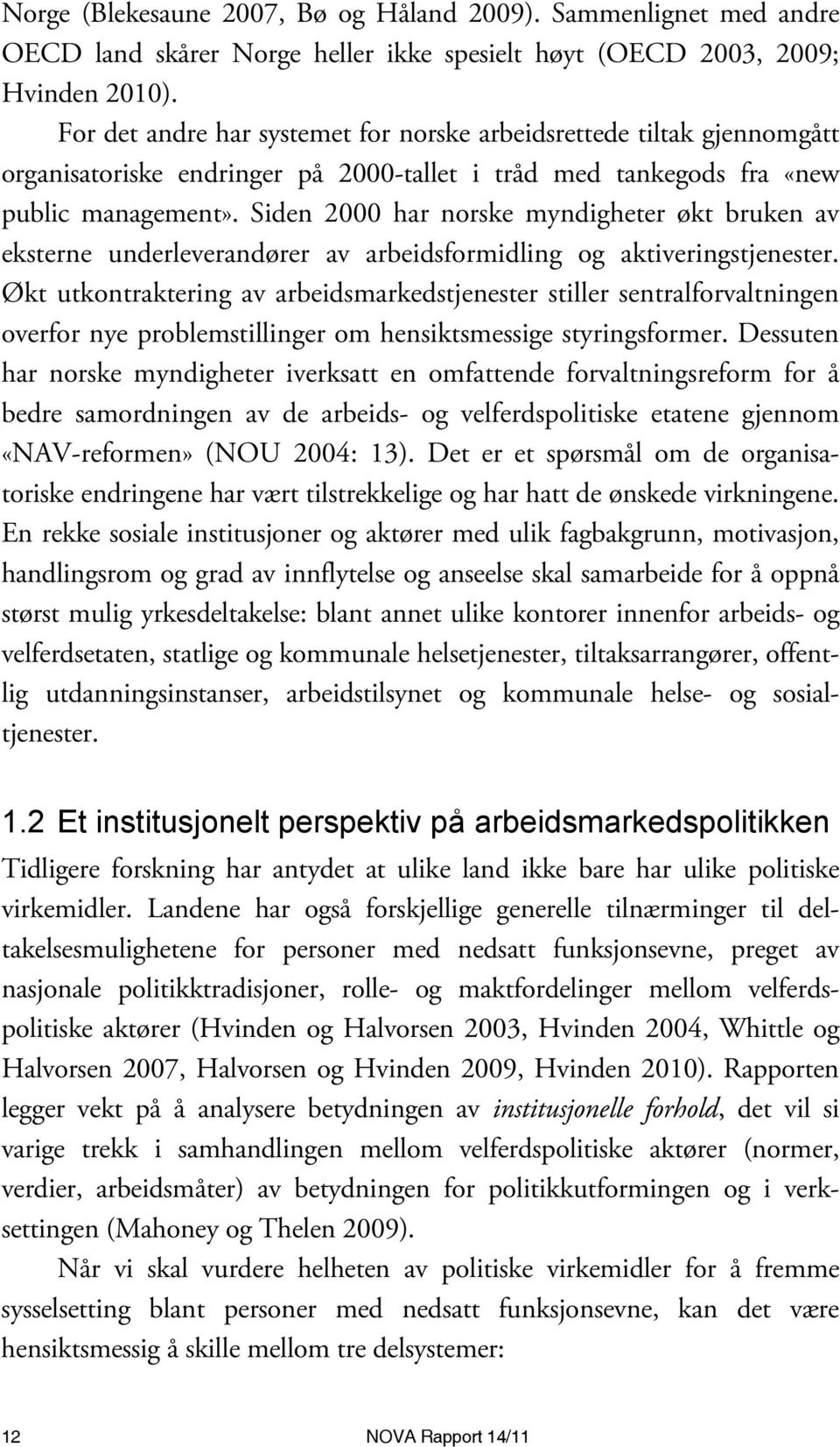 Siden 2000 har norske myndigheter økt bruken av eksterne underleverandører av arbeidsformidling og aktiveringstjenester.