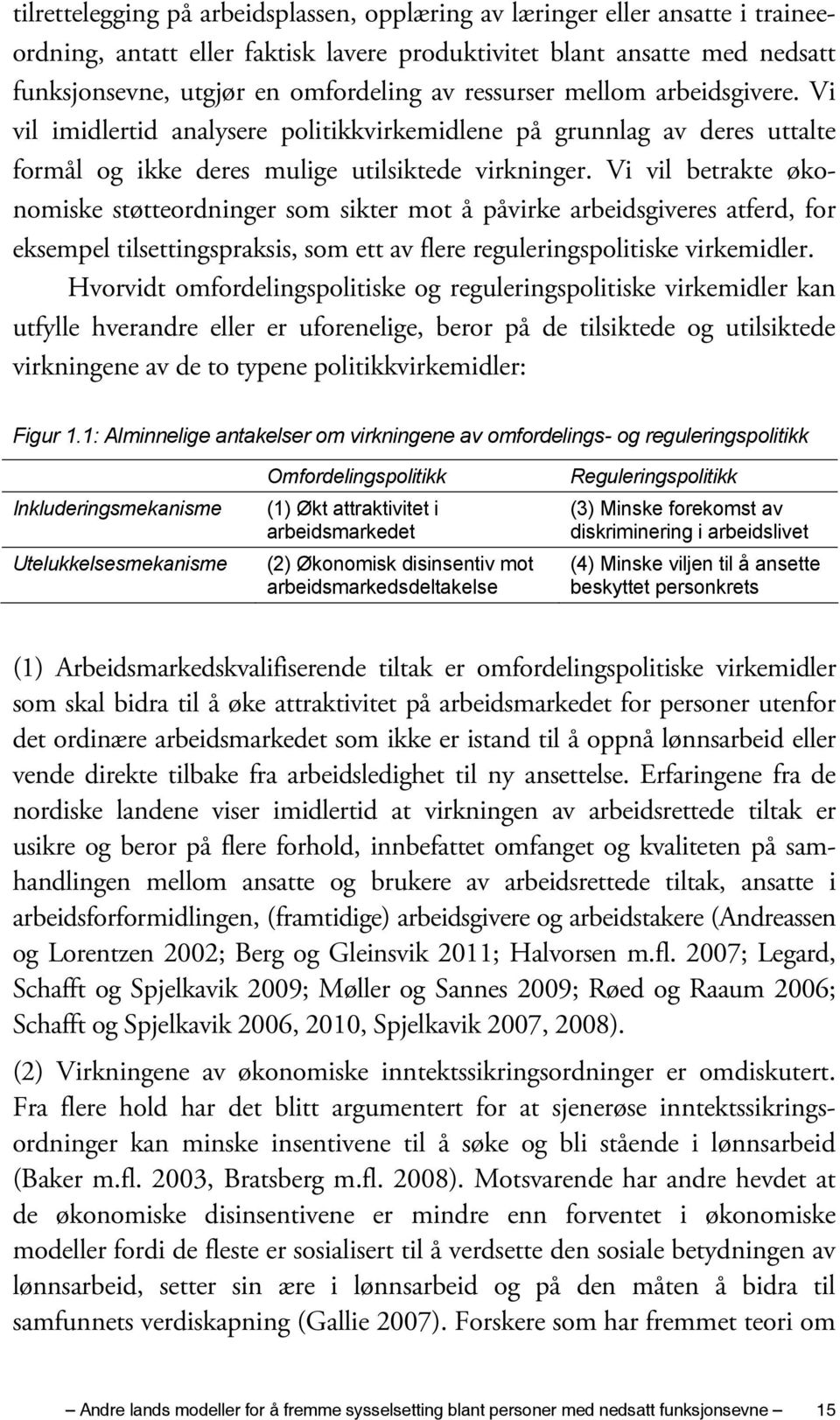 Vi vil betrakte økonomiske støtteordninger som sikter mot å påvirke arbeidsgiveres atferd, for eksempel tilsettingspraksis, som ett av flere reguleringspolitiske virkemidler.