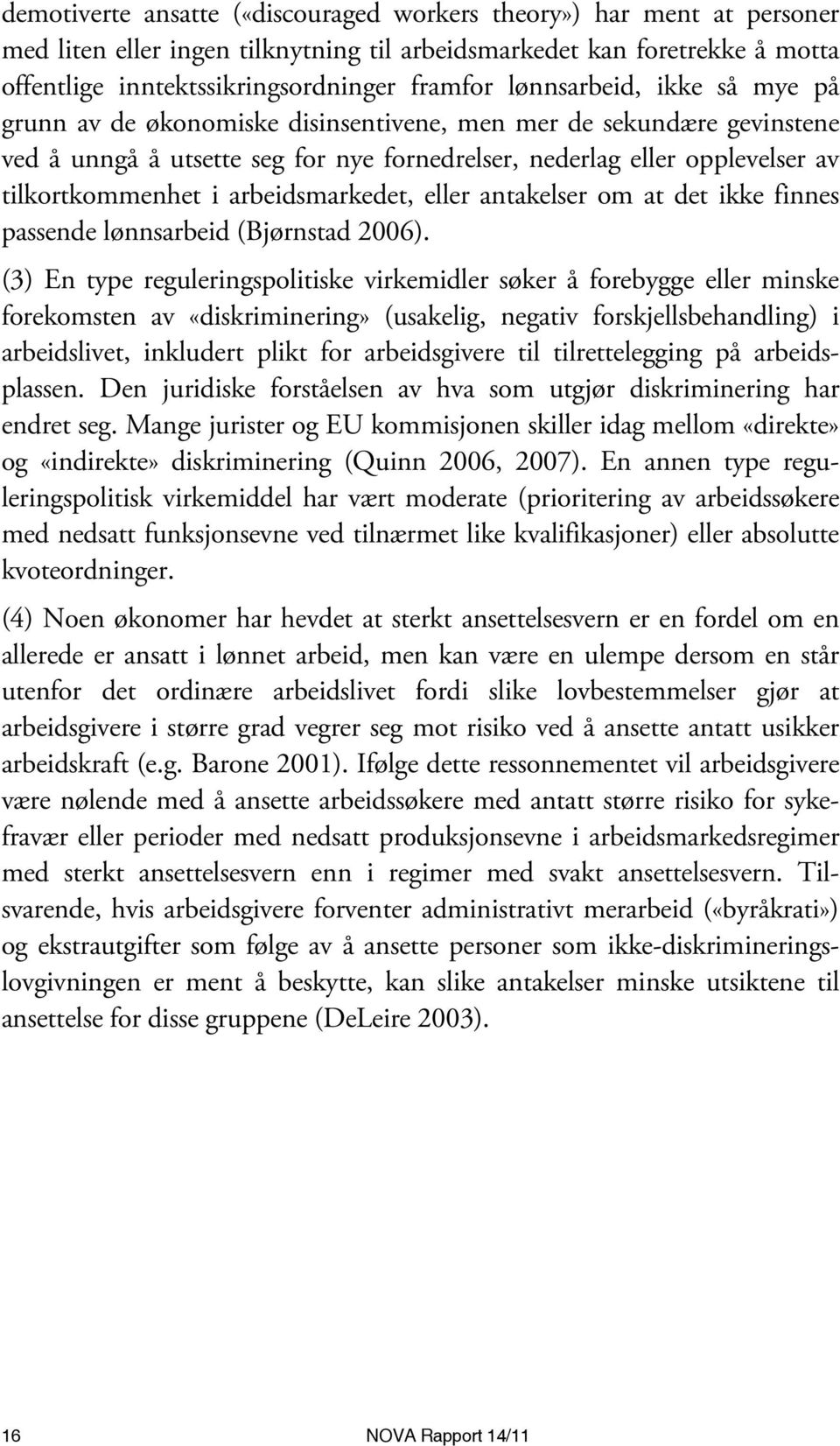 arbeidsmarkedet, eller antakelser om at det ikke finnes passende lønnsarbeid (Bjørnstad 2006).