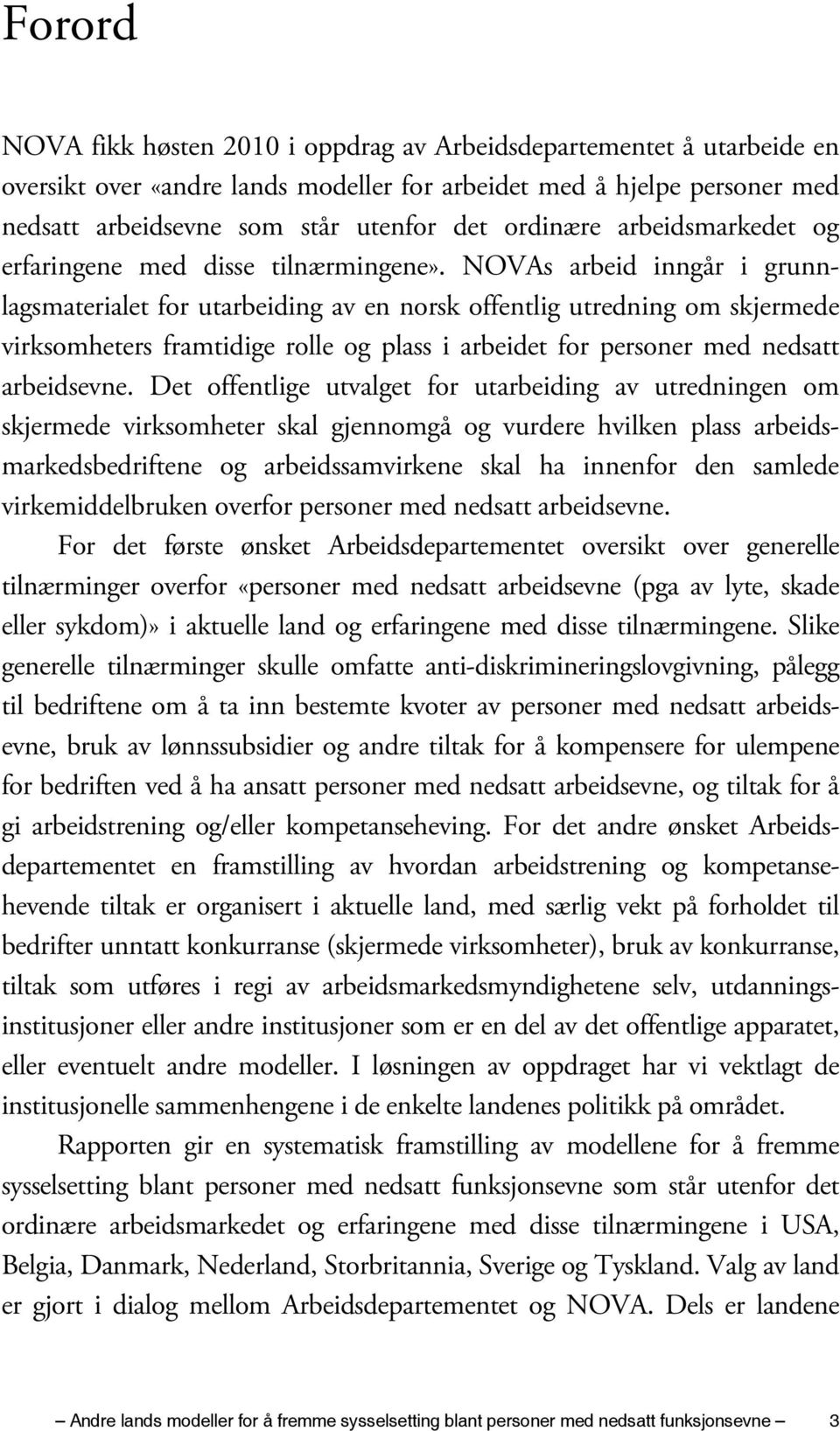 NOVAs arbeid inngår i grunnlagsmaterialet for utarbeiding av en norsk offentlig utredning om skjermede virksomheters framtidige rolle og plass i arbeidet for personer med nedsatt arbeidsevne.