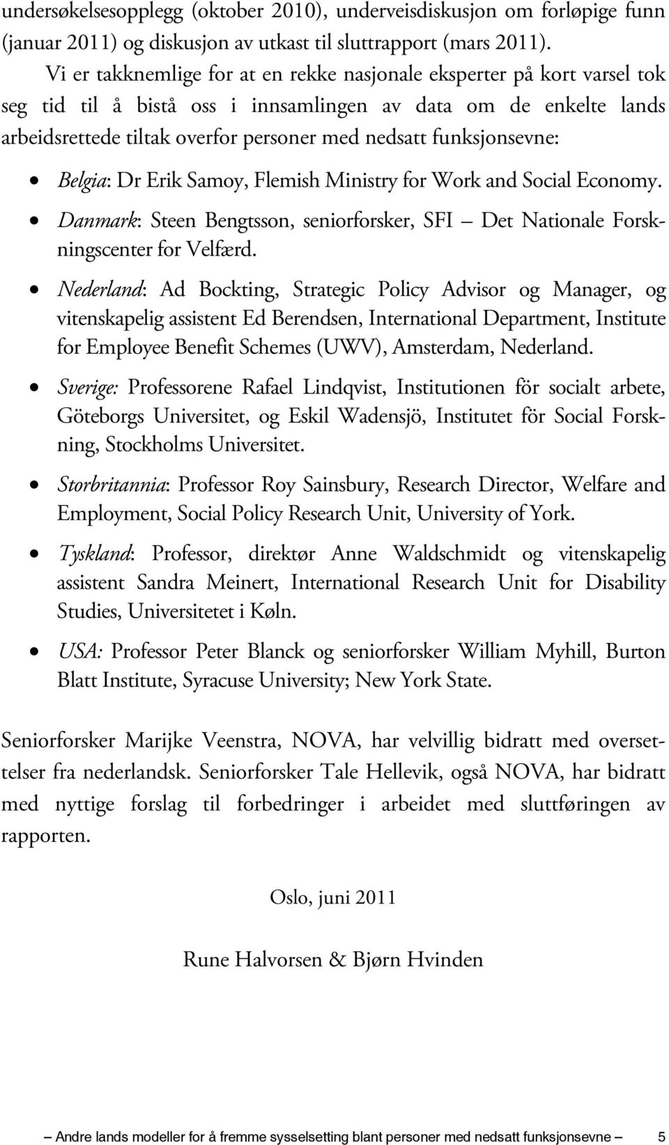 funksjonsevne: Belgia: Dr Erik Samoy, Flemish Ministry for Work and Social Economy. Danmark: Steen Bengtsson, seniorforsker, SFI Det Nationale Forskningscenter for Velfærd.