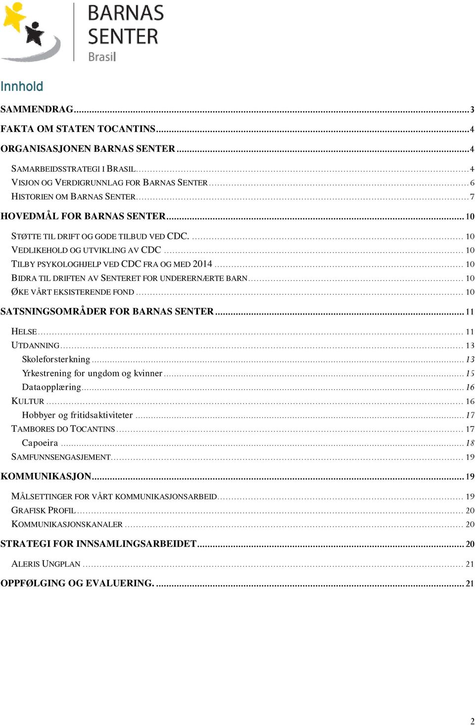 .. 10 BIDRA TIL DRIFTEN AV SENTERET FOR UNDERERNÆRTE BARN... 10 ØKE VÅRT EKSISTERENDE FOND... 10 SATSNINGSOMRÅDER FOR BARNAS SENTER... 11 HELSE... 11 UTDANNING... 13 Skoleforsterkning.