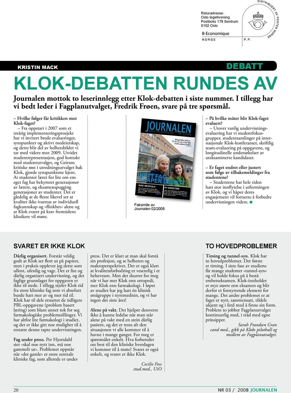 Fra oppstart i 2007 som et treårig implementeringsprosjekt har vi invitert brede evalueringer, synspunkter og aktivt medeierskap, og dette blir del av helhetsbildet vi tar med videre mot 2009.