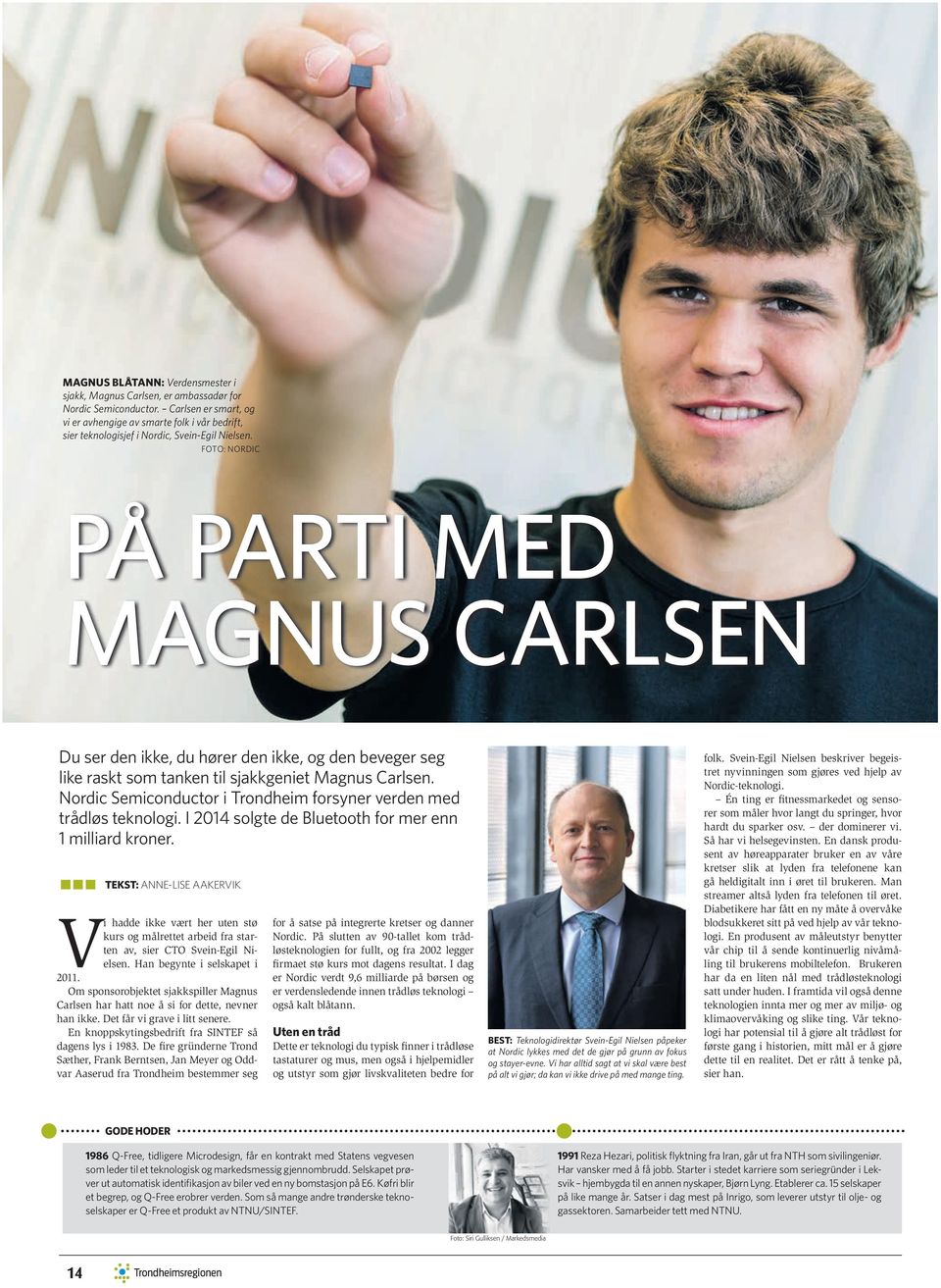 FOTO: NORDIC PÅ PARTI MED MAGNUS CARLSEN Du ser den ikke, du hører den ikke, og den beveger seg like raskt som tanken til sjakkgeniet Magnus Carlsen.