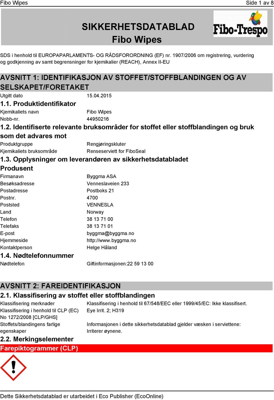 dato 15.04.2015 1.1. Produktidentifikator Kjemikaliets navn Fibo Wipes Nobb-nr. 44950216 1.2. Identifiserte relevante bruksområder for stoffet eller stoffblandingen og bruk som det advares mot Produktgruppe Rengjøringskluter Kjemikaliets bruksområde Renseserviett for FiboSeal 1.