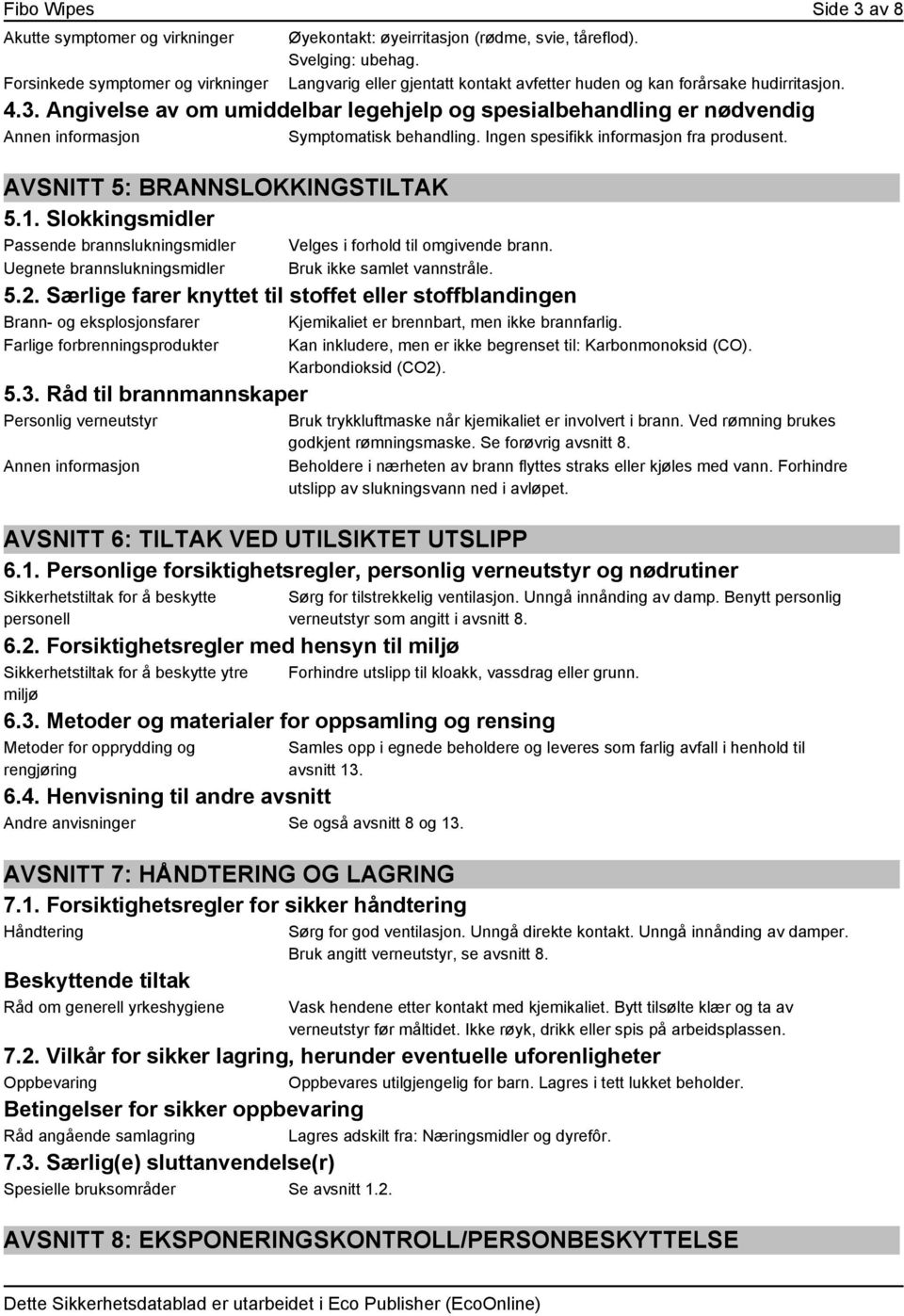 Ingen spesifikk informasjon fra produsent. AVSNITT 5: BRANNSLOKKINGSTILTAK 5.1. Slokkingsmidler Passende brannslukningsmidler Uegnete brannslukningsmidler Velges i forhold til omgivende brann.