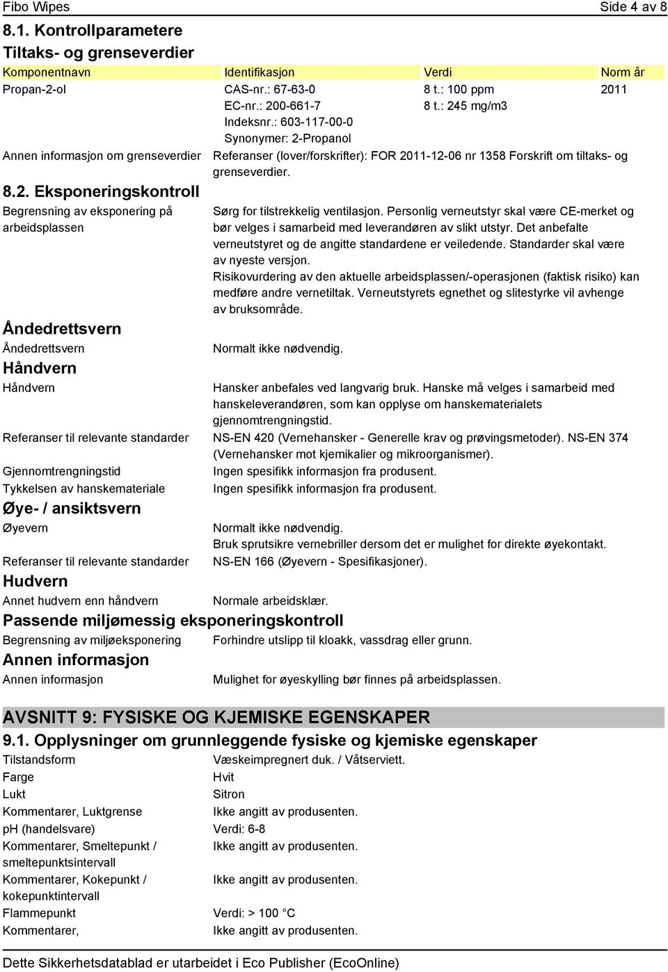 : 100 ppm 8 t.: 245 mg/m3 2011 Referanser (lover/forskrifter): FOR 2011-12-06 nr 1358 Forskrift om tiltaks- og grenseverdier. Sørg for tilstrekkelig ventilasjon.