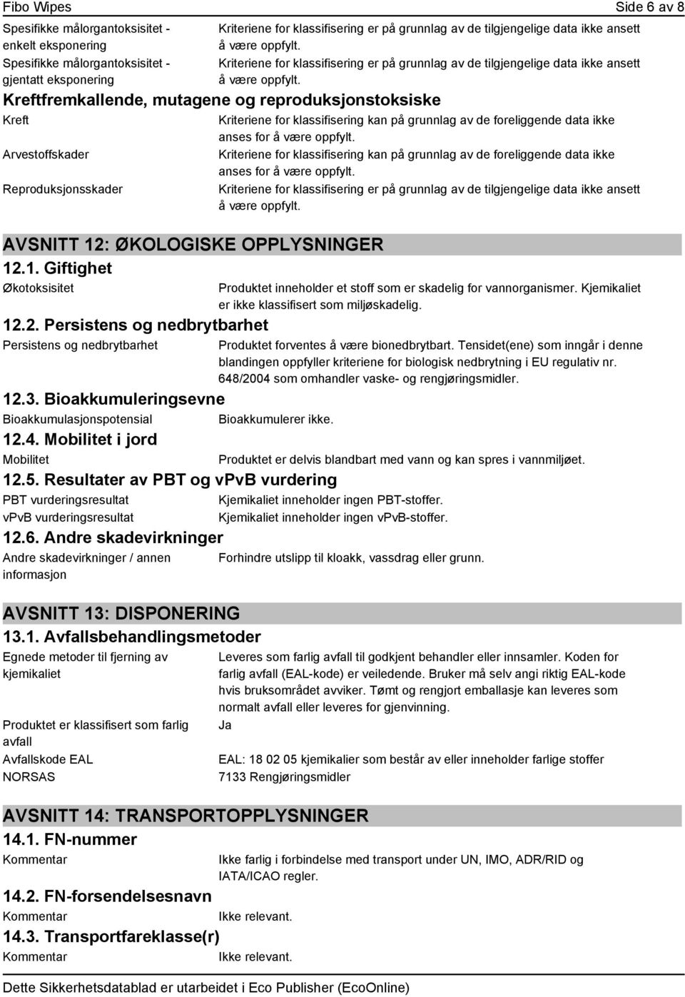 12: ØKOLOGISKE OPPLYSNINGER 12.1. Giftighet Økotoksisitet 12.2. Persistens og nedbrytbarhet Persistens og nedbrytbarhet Kriteriene for klassifisering kan på grunnlag av de foreliggende data ikke