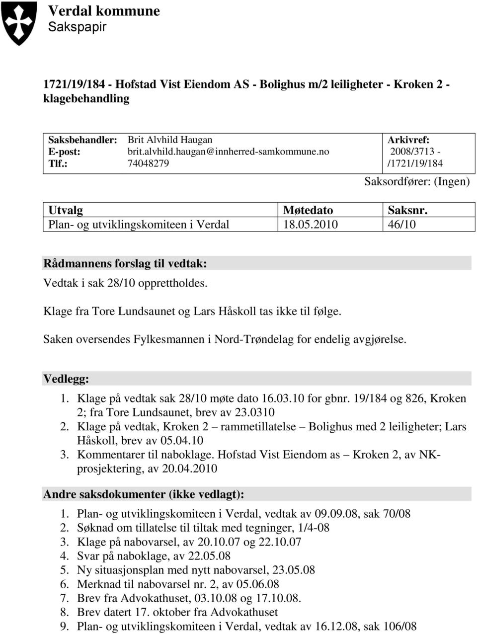 2010 46/10 Rådmannens forslag til vedtak: Vedtak i sak 28/10 opprettholdes. Klage fra Tore Lundsaunet og Lars Håskoll tas ikke til følge.