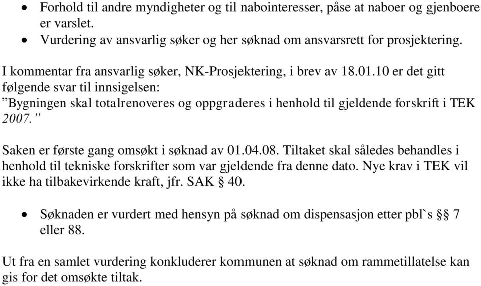 10 er det gitt følgende svar til innsigelsen: Bygningen skal totalrenoveres og oppgraderes i henhold til gjeldende forskrift i TEK 2007. Saken er første gang omsøkt i søknad av 01.04.08.