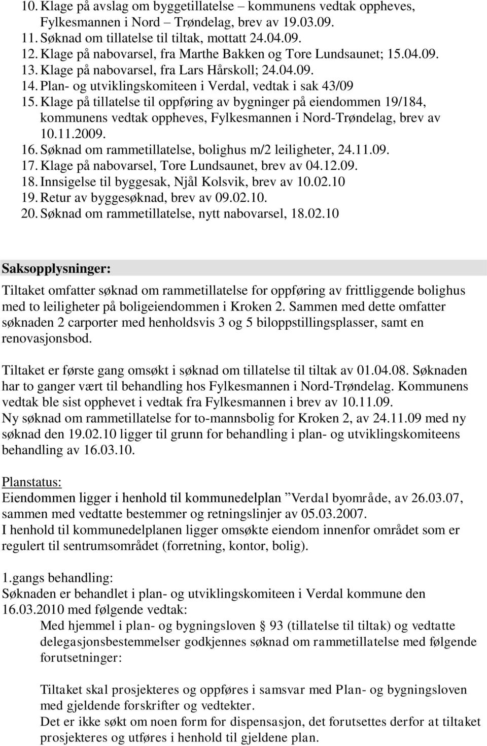 Klage på tillatelse til oppføring av bygninger på eiendommen 19/184, kommunens vedtak oppheves, Fylkesmannen i Nord-Trøndelag, brev av 10.11.2009. 16.