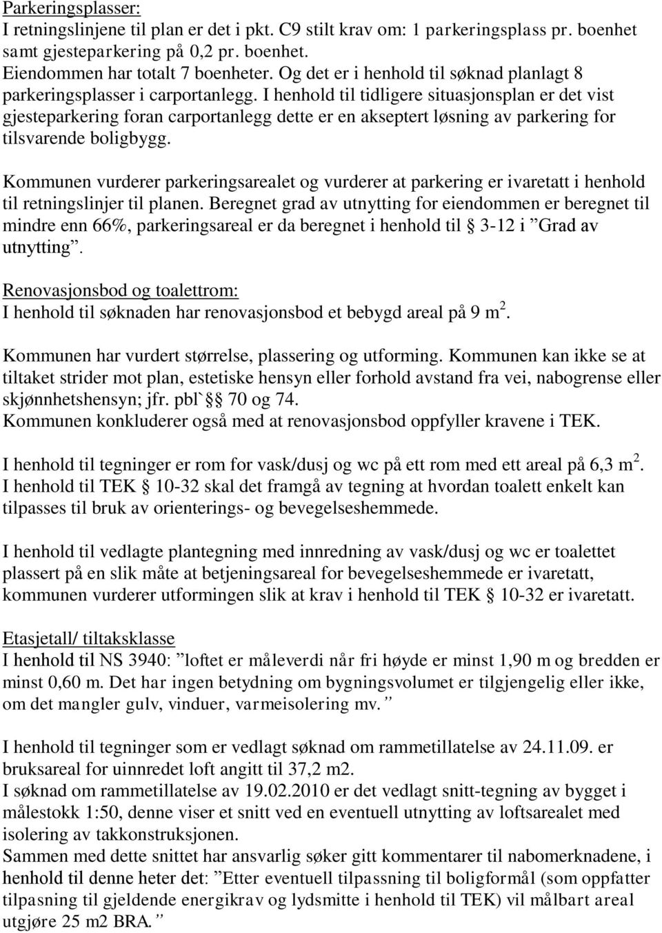 I henhold til tidligere situasjonsplan er det vist gjesteparkering foran carportanlegg dette er en akseptert løsning av parkering for tilsvarende boligbygg.