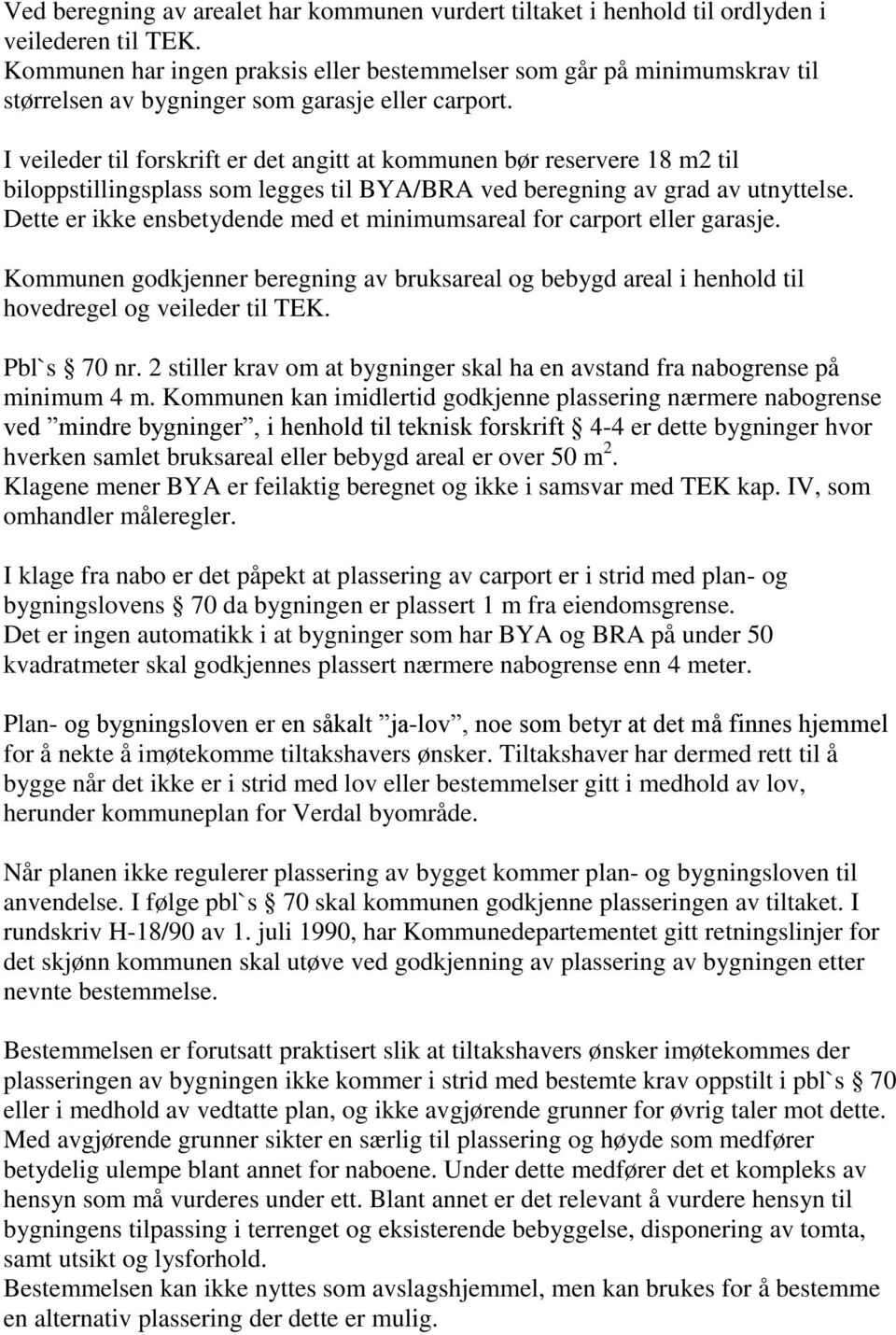 I veileder til forskrift er det angitt at kommunen bør reservere 18 m2 til biloppstillingsplass som legges til BYA/BRA ved beregning av grad av utnyttelse.