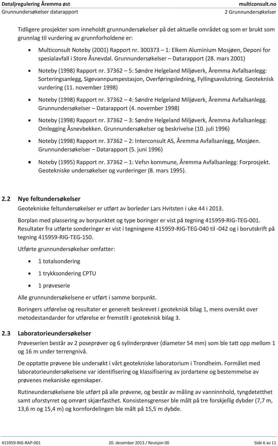 Rapport nr. 300373 1: Elkem Aluminium Mosjøen, Deponi for spesialavfall i Store Åsnevdal. Grunnundersøkelser Datarapport (28. mars 2001) Noteby (1998) Rapport nr.