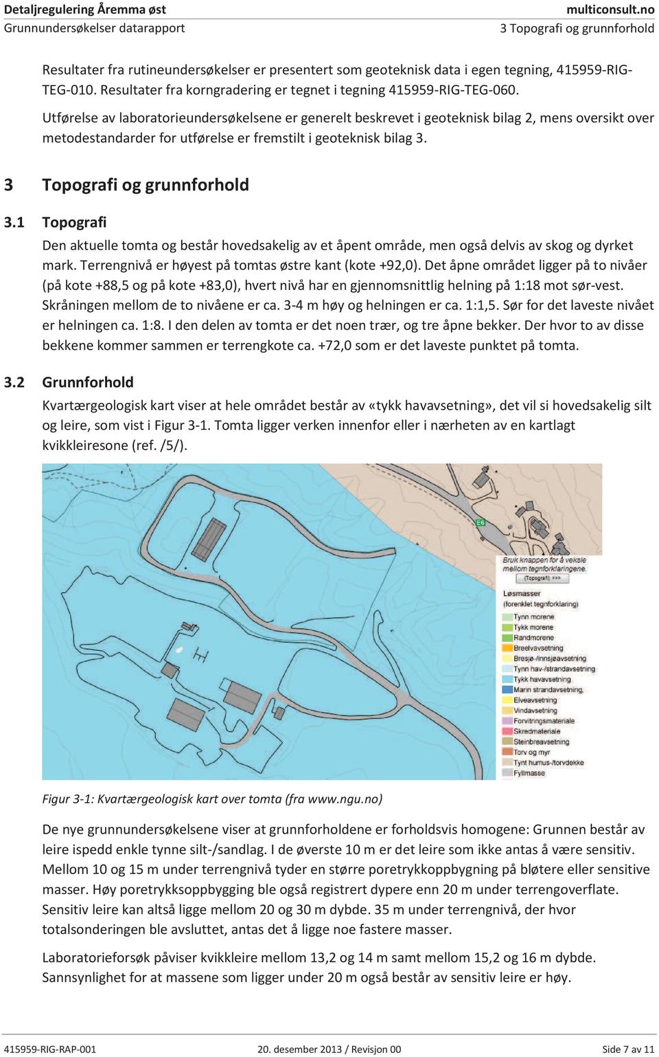 Resultater fra korngradering er tegnet i tegning 415959-RIG-TEG-060.