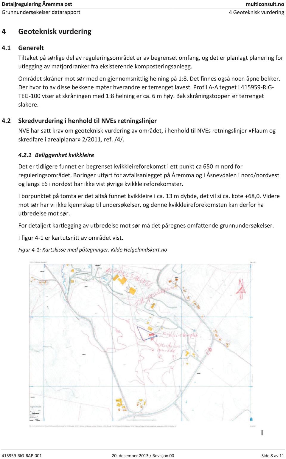 Området skråner mot sør med en gjennomsnittlig helning på 1:8. Det finnes også noen åpne bekker. Der hvor to av disse bekkene møter hverandre er terrenget lavest.