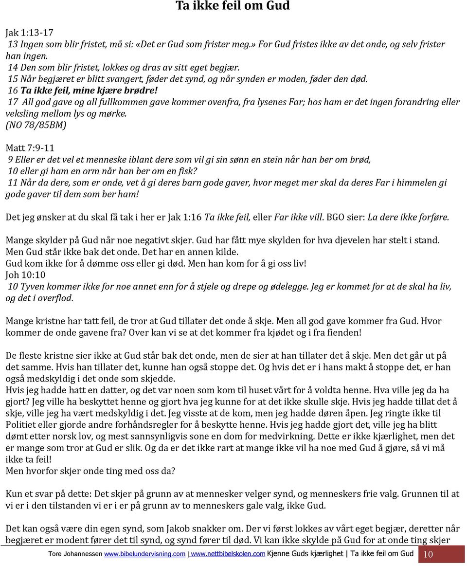 17 All god gave og all fullkommen gave kommer ovenfra, fra lysenes Far; hos ham er det ingen forandring eller veksling mellom lys og mørke.