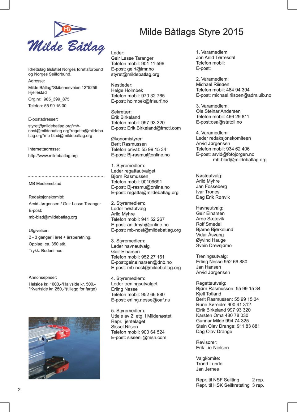 org Utgivelser: 2-3 ganger i året + årsberetning. Opplag: ca. 350 stk. Trykk: Bodoni hus Annonsepriser: Helside kr. 1 000,-*Halvside kr. 500,*Kvartside kr.