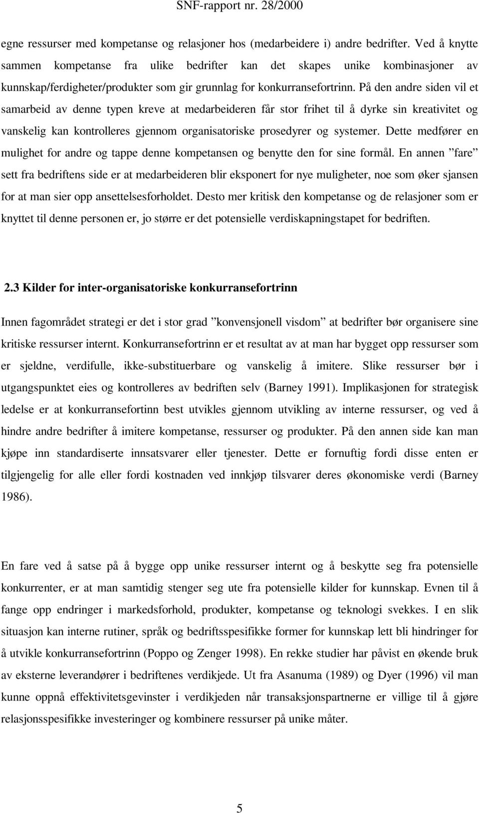 På den andre siden vil et samarbeid av denne typen kreve at medarbeideren får stor frihet til å dyrke sin kreativitet og vanskelig kan kontrolleres gjennom organisatoriske prosedyrer og systemer.