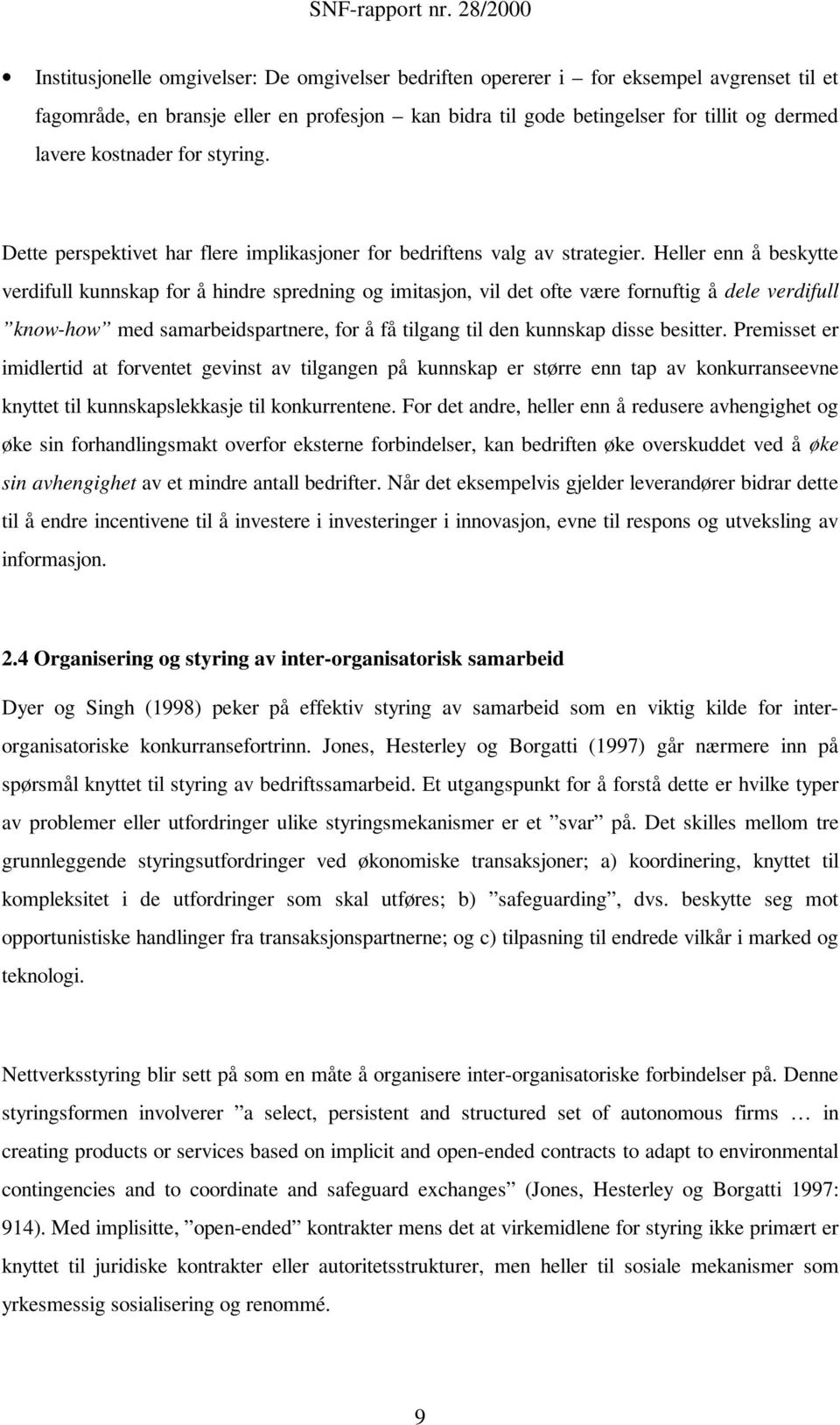 Heller enn å beskytte verdifull kunnskap for å hindre spredning og imitasjon, vil det ofte være fornuftig å dele verdifull know-how med samarbeidspartnere, for å få tilgang til den kunnskap disse