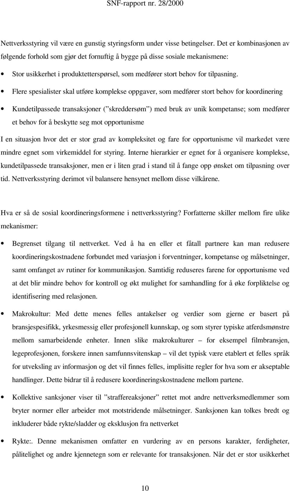 Flere spesialister skal utføre komplekse oppgaver, som medfører stort behov for koordinering Kundetilpassede transaksjoner ( skreddersøm ) med bruk av unik kompetanse; som medfører et behov for å