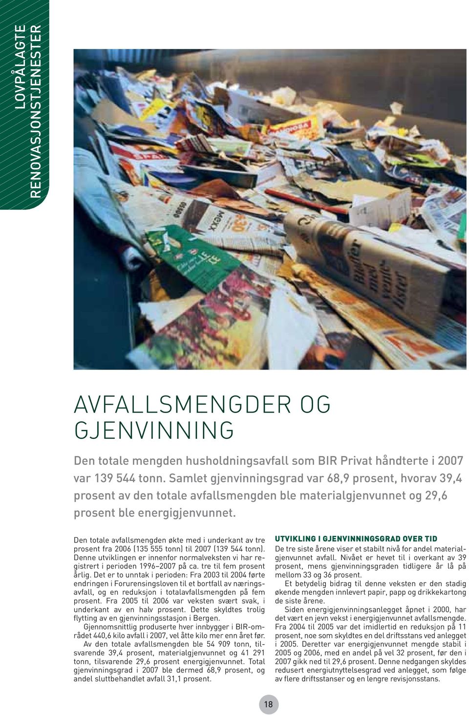 Den totale avfallsmengden økte med i underkant av tre prosent fra 2006 (135 555 tonn) til 2007 (139 544 tonn). Denne utviklingen er innenfor normalveksten vi har registrert i perioden 1996 2007 på ca.