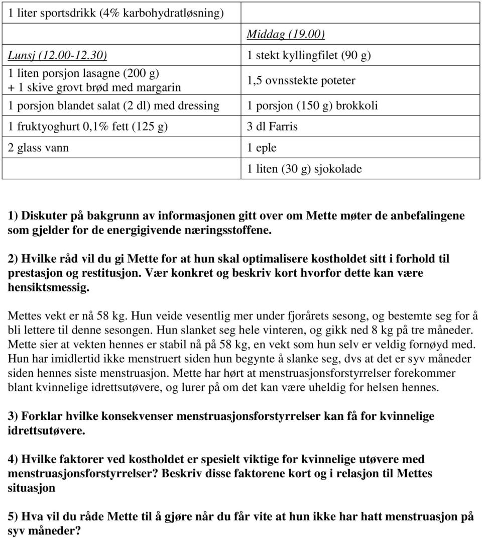 fruktyoghurt 0,1% fett (125 g) 3 dl Farris 2 glass vann 1 eple 1 liten (30 g) sjokolade 1) Diskuter på bakgrunn av informasjonen gitt over om Mette møter de anbefalingene som gjelder for de