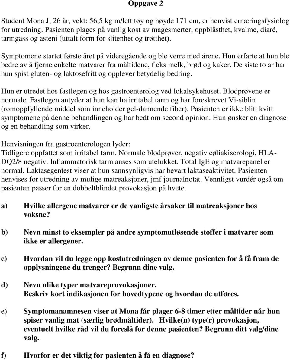 Symptomene startet første året på videregående og ble verre med årene. Hun erfarte at hun ble bedre av å fjerne enkelte matvarer fra måltidene, f eks melk, brød og kaker.