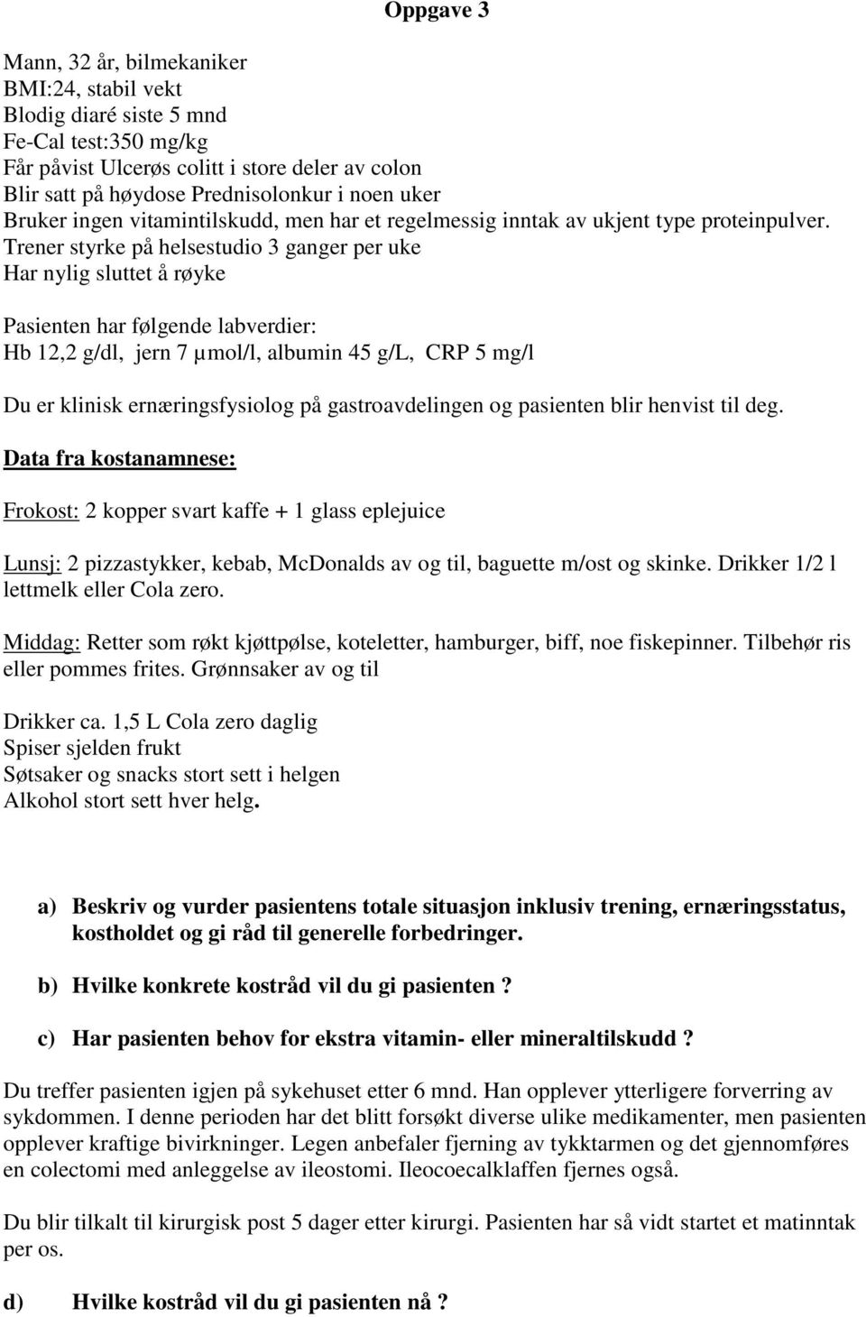 Trener styrke på helsestudio 3 ganger per uke Har nylig sluttet å røyke Pasienten har følgende labverdier: Hb 12,2 g/dl, jern 7 µmol/l, albumin 45 g/l, CRP 5 mg/l Du er klinisk ernæringsfysiolog på