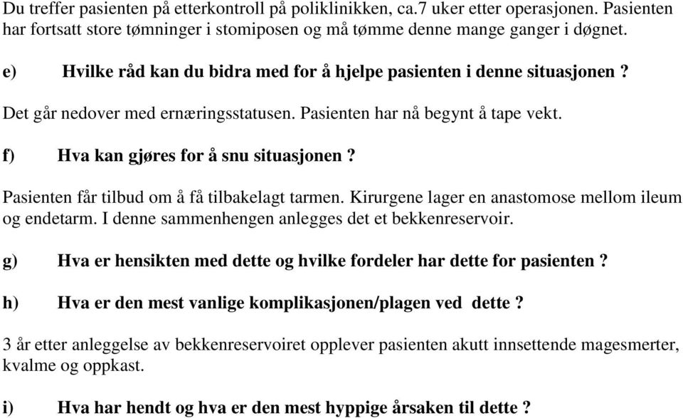 Pasienten får tilbud om å få tilbakelagt tarmen. Kirurgene lager en anastomose mellom ileum og endetarm. I denne sammenhengen anlegges det et bekkenreservoir.