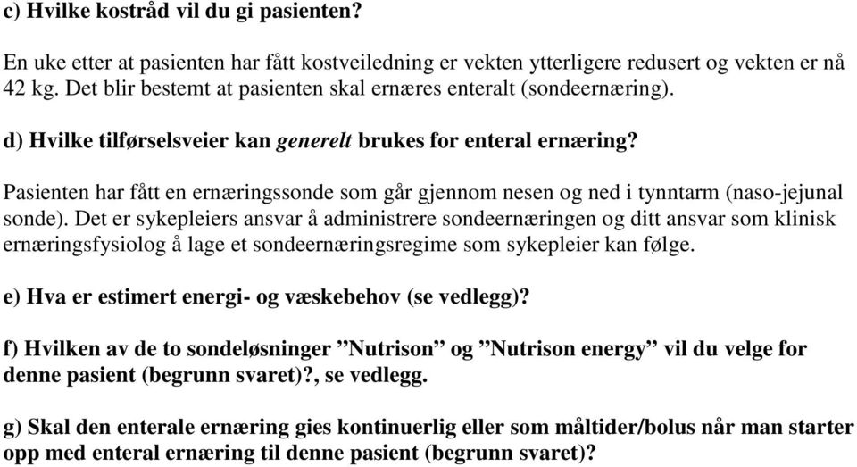 Pasienten har fått en ernæringssonde som går gjennom nesen og ned i tynntarm (naso-jejunal sonde).