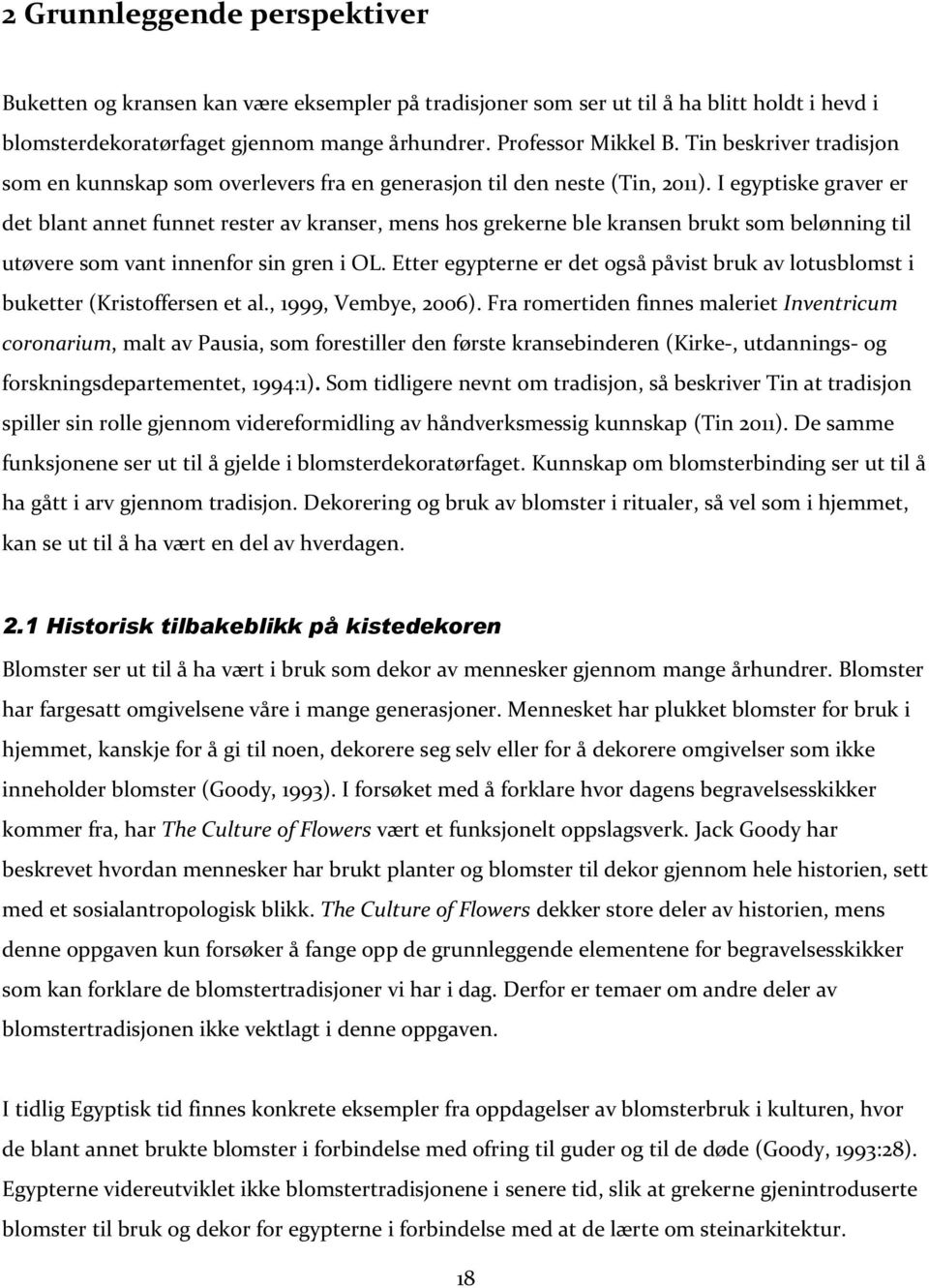 I egyptiske graver er det blant annet funnet rester av kranser, mens hos grekerne ble kransen brukt som belønning til utøvere som vant innenfor sin gren i OL.