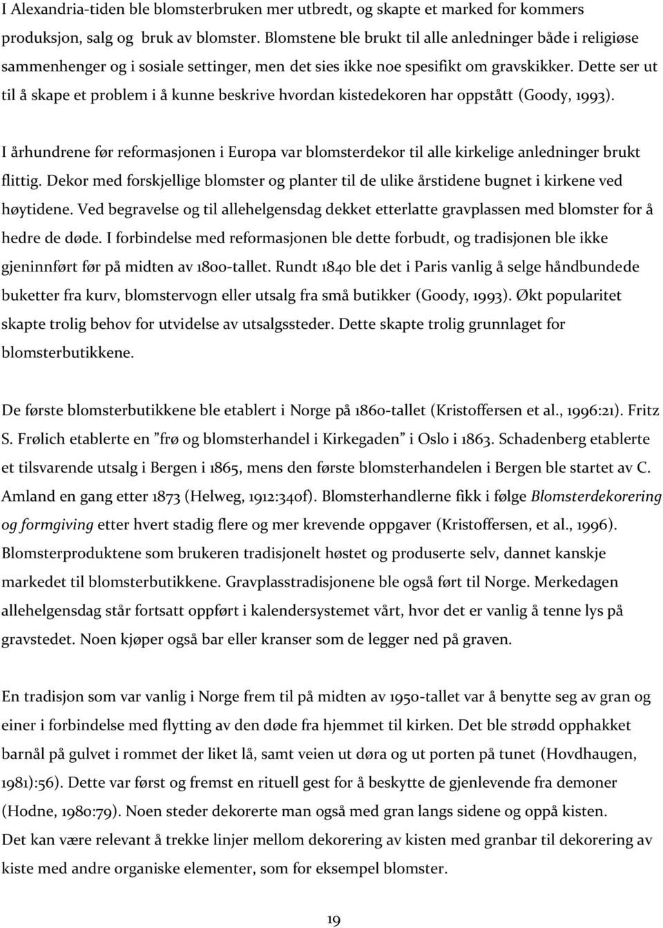 Dette ser ut til å skape et problem i å kunne beskrive hvordan kistedekoren har oppstått (Goody, 1993).