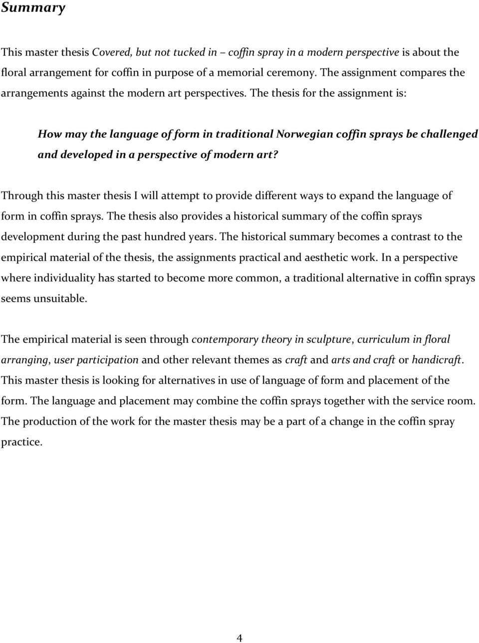 The thesis for the assignment is: How may the language of form in traditional Norwegian coffin sprays be challenged and developed in a perspective of modern art?