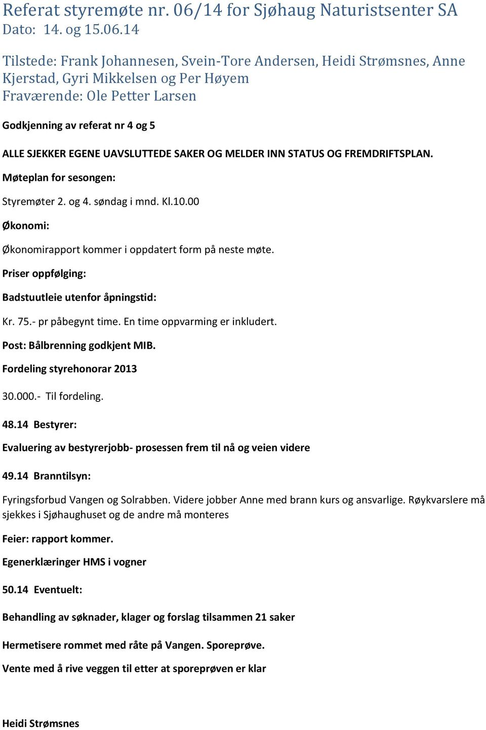 14 Tilstede: Frank Johannesen, Svein-Tore Andersen, Heidi Strømsnes, Anne Kjerstad, Gyri Mikkelsen og Per Høyem Fraværende: Ole Petter Larsen Godkjenning av referat nr 4 og 5 ALLE SJEKKER EGENE