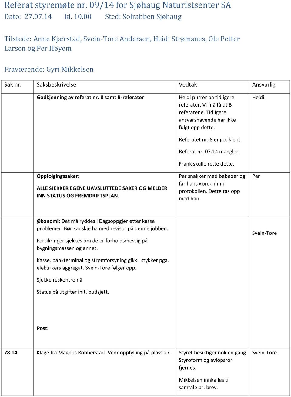 Saksbeskrivelse Vedtak Ansvarlig Godkjenning av referat nr. 8 samt B-referater Oppfølgingssaker: ALLE SJEKKER EGENE UAVSLUTTEDE SAKER OG MELDER INN STATUS OG FREMDRIFTSPLAN.