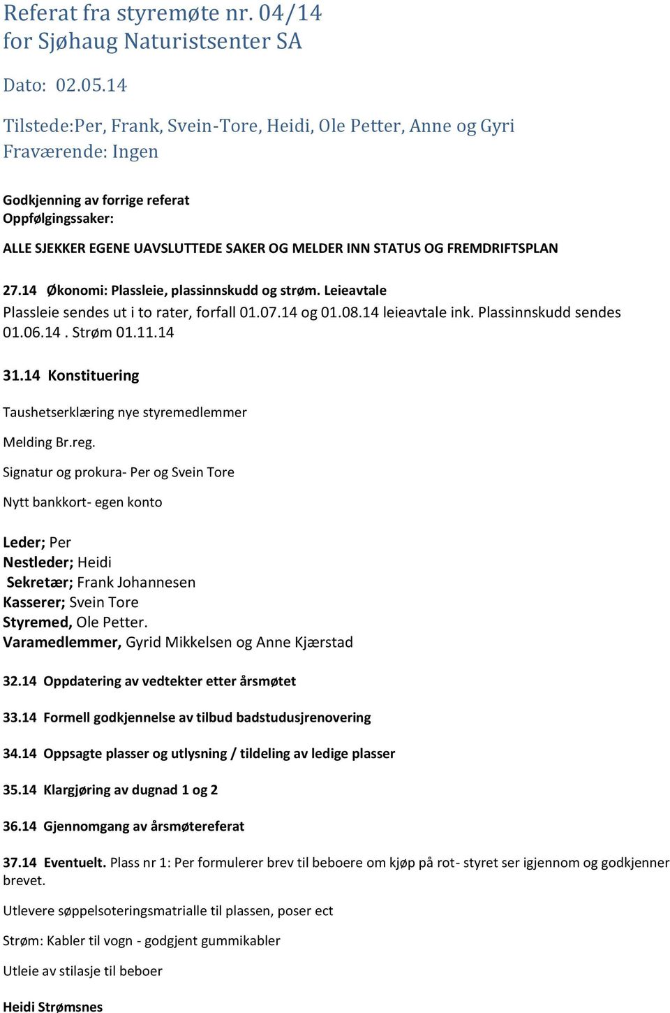 FREMDRIFTSPLAN 27.14 Økonomi: Plassleie, plassinnskudd og strøm. Leieavtale Plassleie sendes ut i to rater, forfall 01.07.14 og 01.08.14 leieavtale ink. Plassinnskudd sendes 01.06.14. Strøm 01.11.