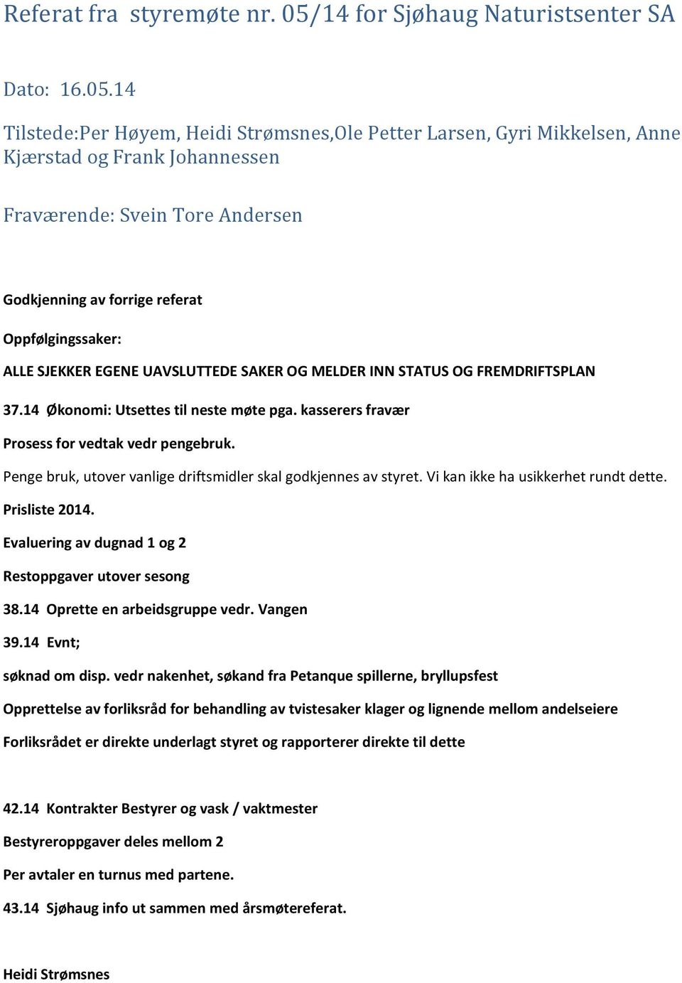 14 Tilstede:Per Høyem, Heidi Strømsnes,Ole Petter Larsen, Gyri Mikkelsen, Anne Kjærstad og Frank Johannessen Fraværende: Svein Tore Andersen Godkjenning av forrige referat Oppfølgingssaker: ALLE