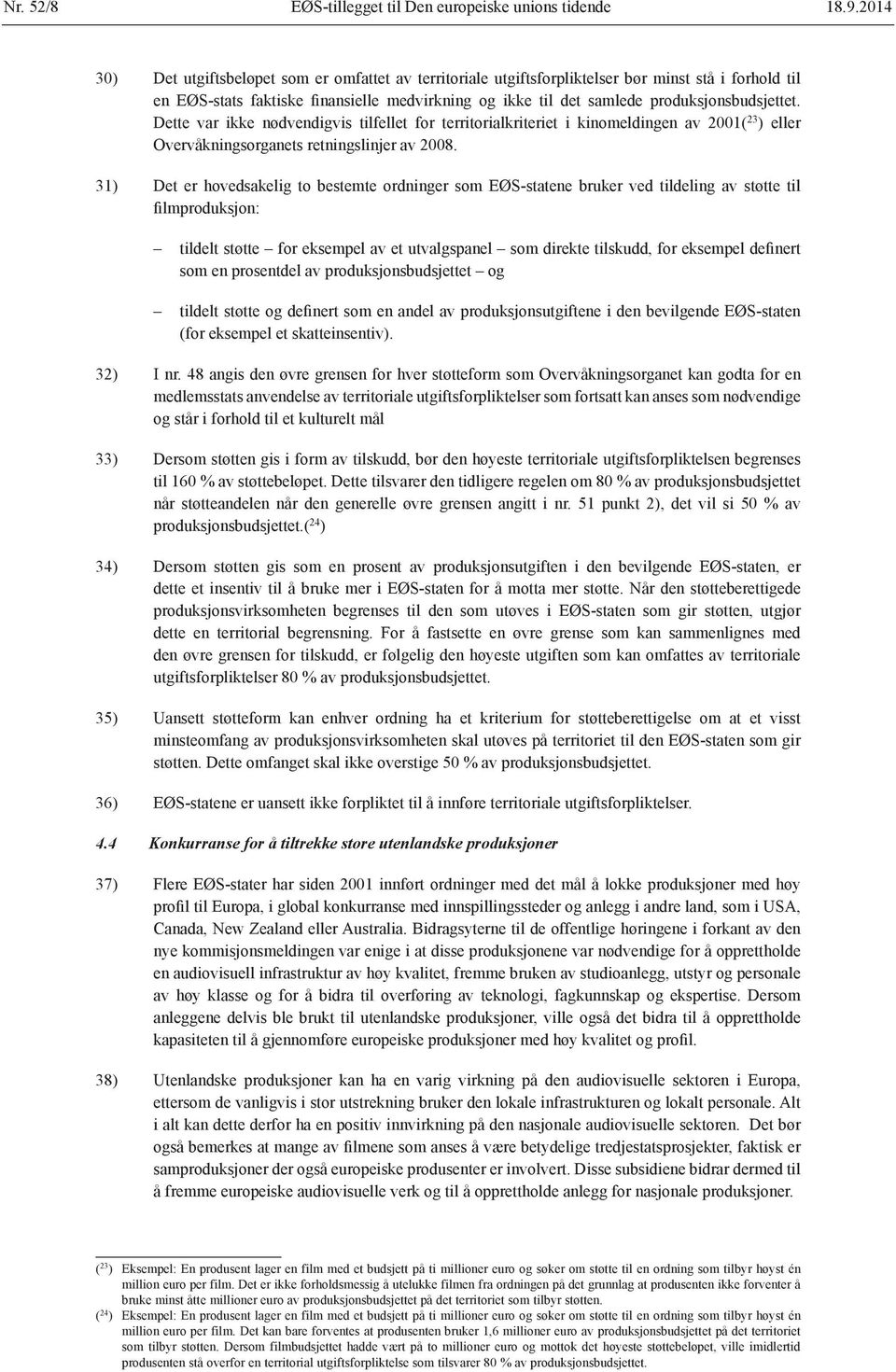 produksjonsbudsjettet. Dette var ikke nødvendigvis tilfellet for territorialkriteriet i kinomeldingen av 2001( 23 ) eller Overvåkningsorganets retningslinjer av 2008.